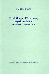Cover: Entwicklung und Verwaltung bayerischer Städte zwischen 1870 und 1914