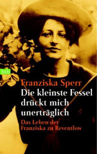 Reventlow Franziska Gräfin zu, Die kleinste Fessel drückt mich unerträglich