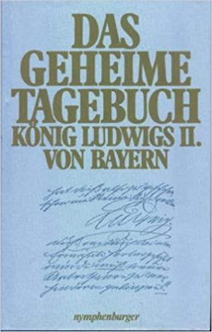 Cover: Das geheime Tagebuch König Ludwigs II. von Bayern 1869 - 1886