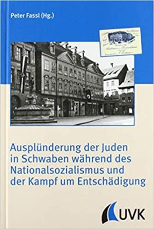 Cover: Ausplünderung der Juden in Schwaben während des Nationalsozialismus und der Kampf um Entschädigung