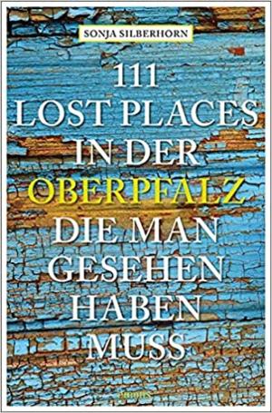 Cover: 111 Lost Places in der Oberpfalz