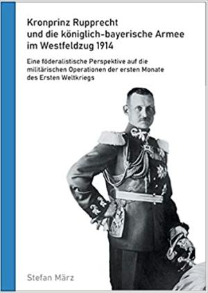 Cover: Kronprinz Rupprecht und die königlich-bayerische Armee im Westfeldzug 1914