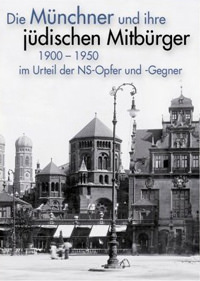 Cover: Die Münchner und ihre jüdischen Mitbürger  1900 - 1950: