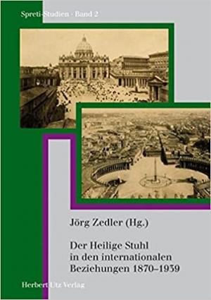 Cover: Der Heilige Stuhl in den internationalen Beziehungen 1870–1939