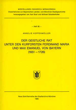 Cover: Der geistliche Rat unter den Kurfürsten Ferdinand Maria und Max Emanuel von Bayern (1651-1726).
