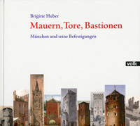 Mauern, Tore, Bastionen
München und seine Befestigungen