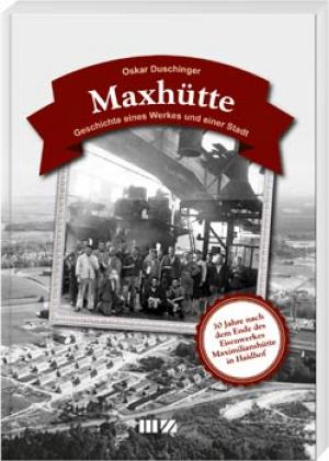 Cover: Maxhütte : Geschichte eines Werkes und einer Stadt