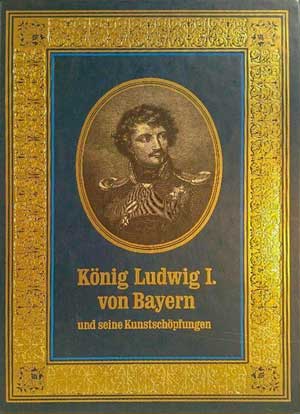 Cover: König Ludwig I. von Bayern und seine Kunstschöpfungen