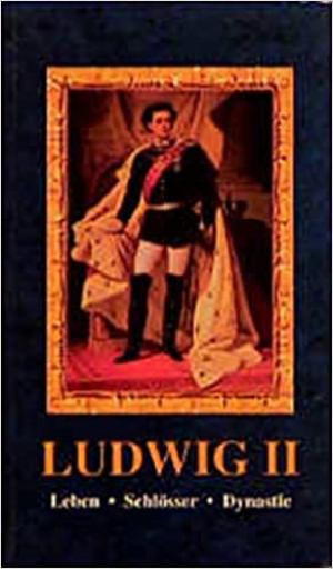 Cover: Ludwig II: Leben - Schlösser - Dynastie