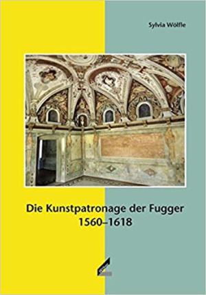 Cover: Die Kunstpatronage der Fugger 1560-1618