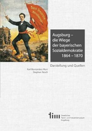 Cover: Augsburg – die Wiege der bayerischen Sozialdemokratie 1864 –1870