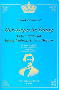 Cover: Der tragische König. Leben und Tod König Ludwigs II. von Bayern.