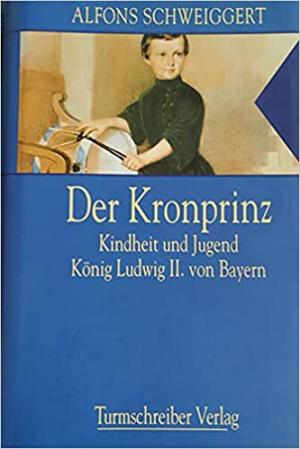 Cover: Der Kronprinz: Kindheit und Jugend König Ludwig II. von Bayern