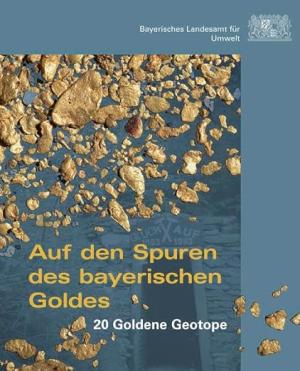 Cover: Auf den Spuren des bayerischen Goldes: 20 Goldende Geotope