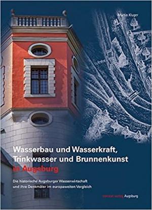 Cover: Wasserbau und Wasserkraft, Trinkwasser und Brunnenkunst in Augsburg