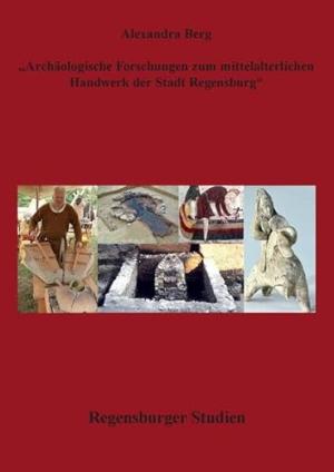 Cover: Archäologische Forschungen zum mittelalterlichen Handwerk in der Stadt Regensburg