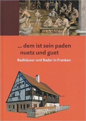 Cover: ... dem ist sein paden nuetz und guet: Badhäuser und Bader in Franken