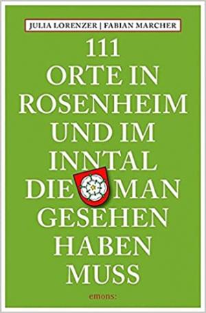 Lorenzer Julia, Marcher Fabian - 111 Orte in Rosenheim und im Inntal