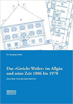Cover: Das „Gericht Weiler“ im Allgäu und seine Zeit 1806 bis 1970