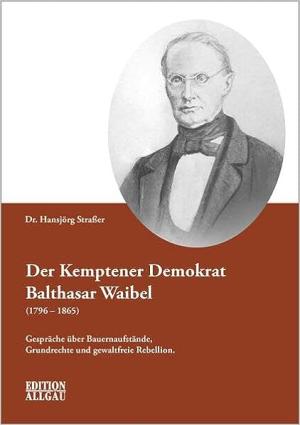 Cover: Der Kemptener Demokrat Balthasar Waibel (1796–1865)