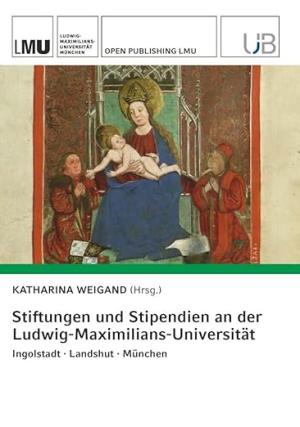 Cover: Stiftungen und Stipendien an der Ludwig-Maximilians-Universität. Ingolstadt · Landshut · München