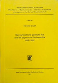 Cover: Der kurfürstliche geistliche Rat und die bayerische Kirchenpolitik 1768 bis 1802