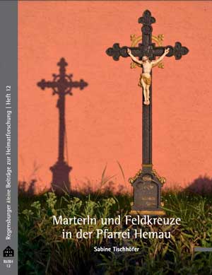 Buchcover: Marterln und Feldkreuze in der Pfarrei Hemau von Tischhöfer Sabine