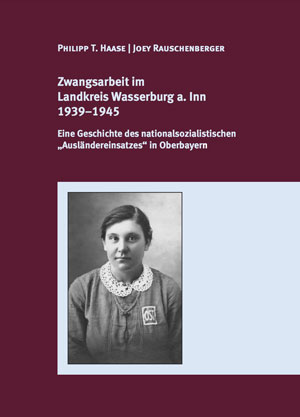 Buchcover: Zwangsarbeit  im Landkreis  Wasserburg a. Inn 1939–1945 von Haase Philipp T., Rauschenberger Joey