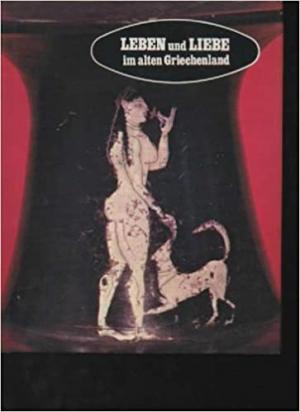 Cover: Leben und Liebe im alten Griechenland