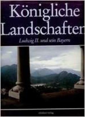 Cover: Königliche Landschaften – Ludwig II. u. sein Bayern