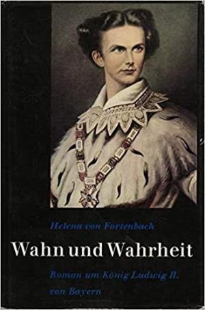 Cover: Wahn und Wahrheit: ein Roman um König Ludwig II. von Bayern