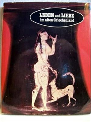 Cover: Leben und Liebe im alten Griechenland